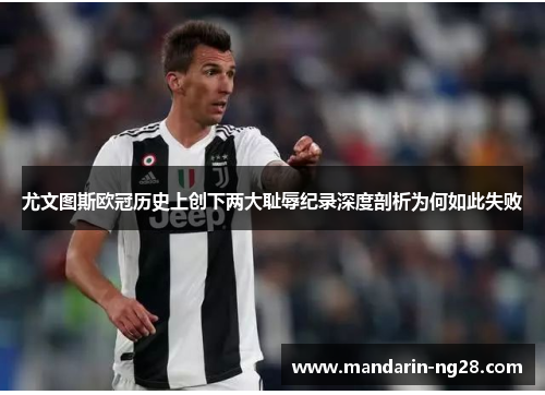尤文图斯欧冠历史上创下两大耻辱纪录深度剖析为何如此失败 尤文图斯欧冠历史上创下两大耻辱纪录深度剖析为何如此失败