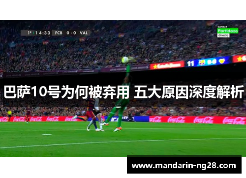 巴萨10号为何被弃用 五大原因深度解析 巴萨10号为何被弃用 五大原因深度解析