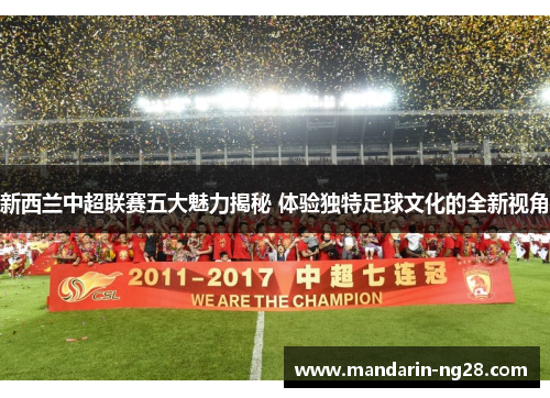 新西兰中超联赛五大魅力揭秘 体验独特足球文化的全新视角
